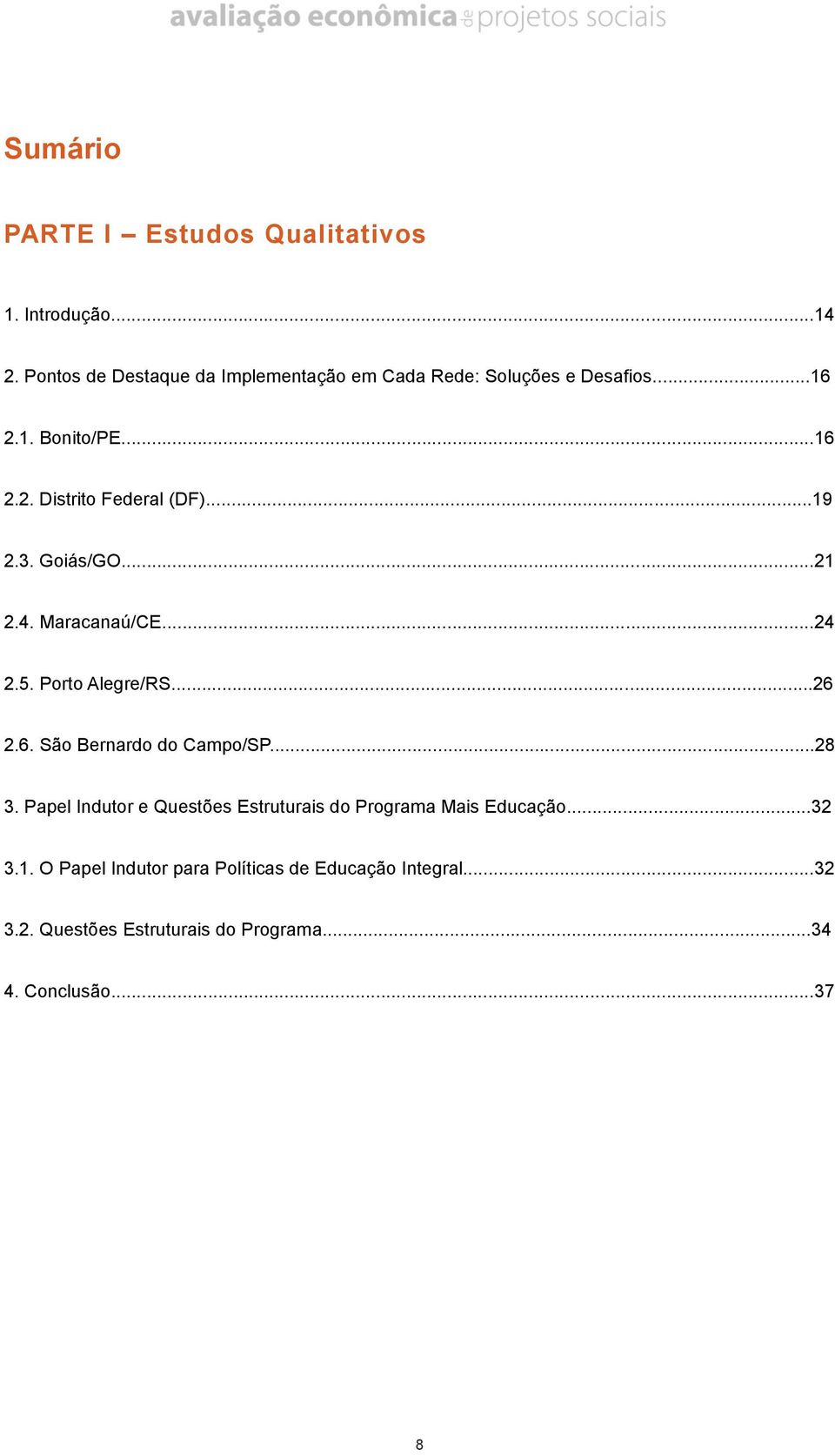 ..19 2.3. Goiás/GO...21 2.4. Maracanaú/CE...24 2.5. Porto Alegre/RS...26 2.6. São Bernardo do Campo/SP...28 3.