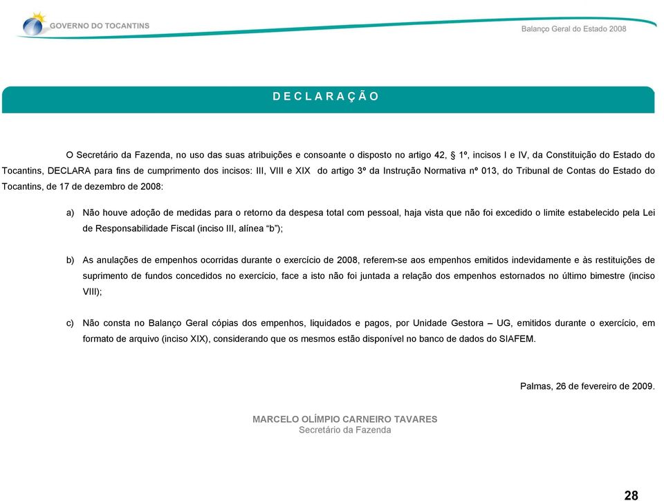 retorno da despesa total com pessoal, haja vista que não foi excedido o limite estabelecido pela Lei de Responsabilidade Fiscal (inciso III, alínea b ); b) As anulações de empenhos ocorridas durante