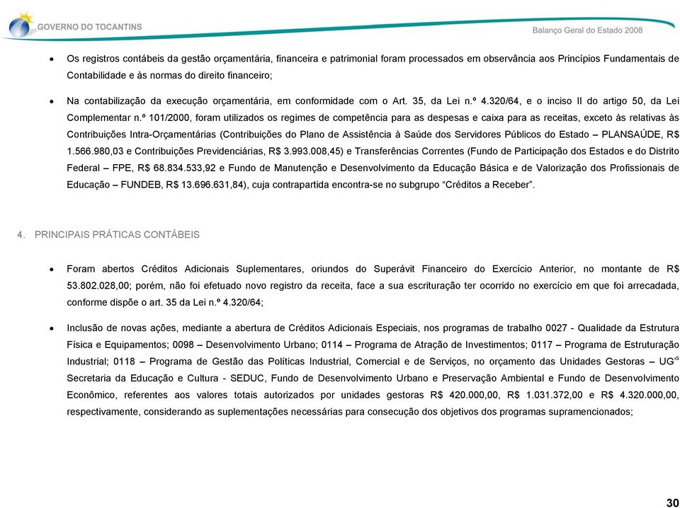 º 101/2000, foram utilizados os regimes de competência para as despesas e caixa para as receitas, exceto às relativas às Contribuições Intra-Orçamentárias (Contribuições do Plano de Assistência à