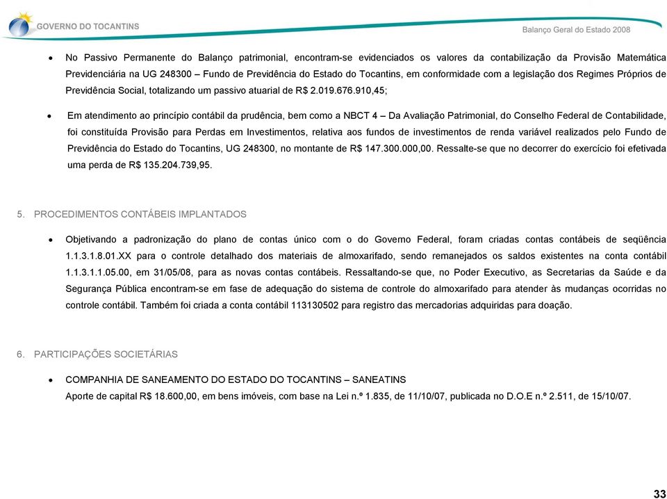 910,45; Em atendimento ao princípio contábil da prudência, bem como a NBCT 4 Da Avaliação Patrimonial, do Conselho Federal de Contabilidade, foi constituída Provisão para Perdas em Investimentos,