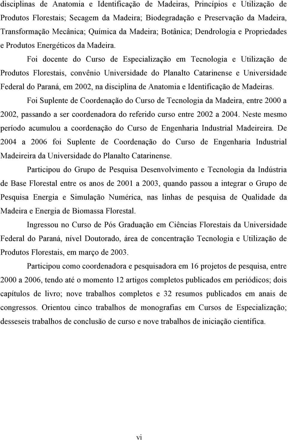 Foi docente do Curso de Especialização em Tecnologia e Utilização de Produtos Florestais, convênio Universidade do Planalto Catarinense e Universidade Federal do Paraná, em 2002, na disciplina de