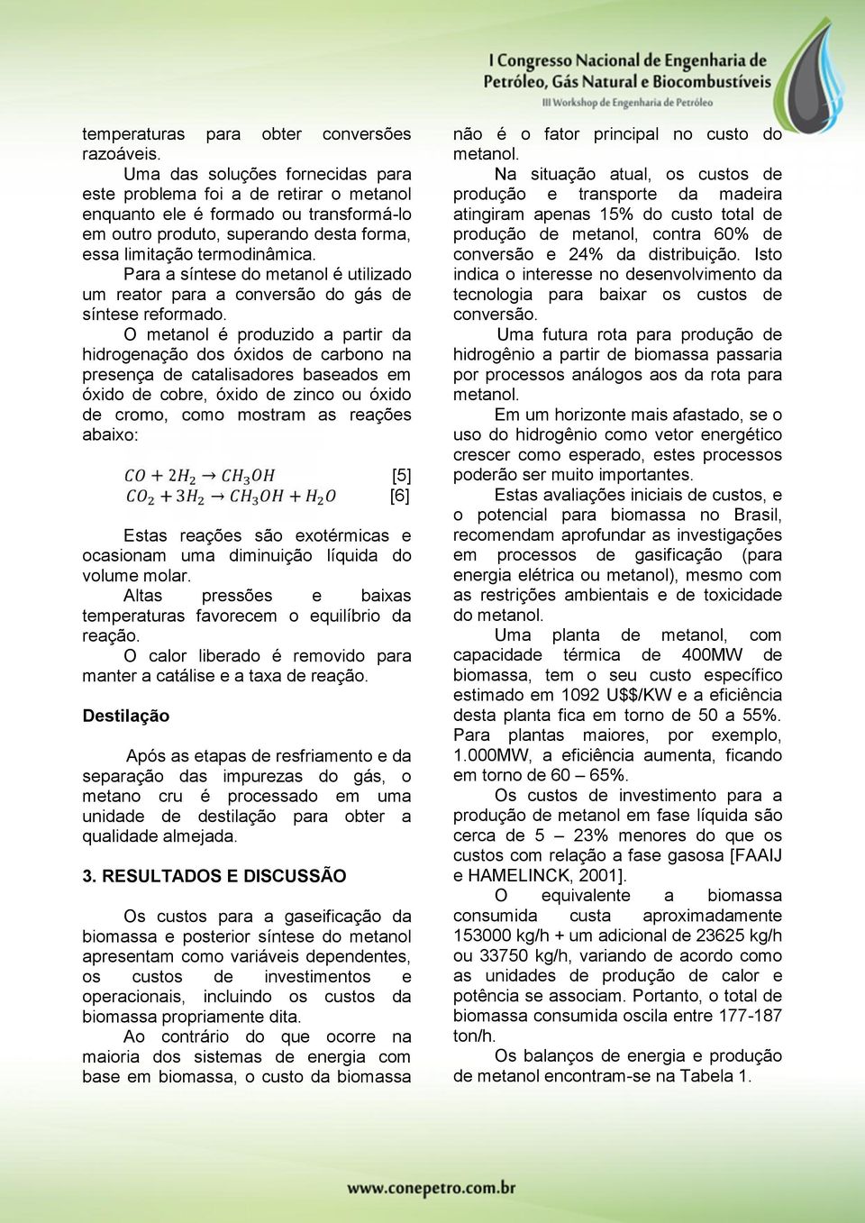 Para a síntese do metanol é utilizado um reator para a conversão do gás de síntese reformado.