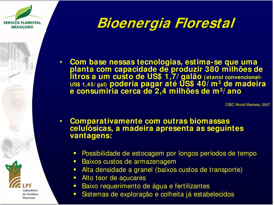 outras biomassas celulósicas, a madeira apresenta as seguintes vantagens: Possibilidade de estocagem por longos períodos de tempo Baixos custos de armazenagem