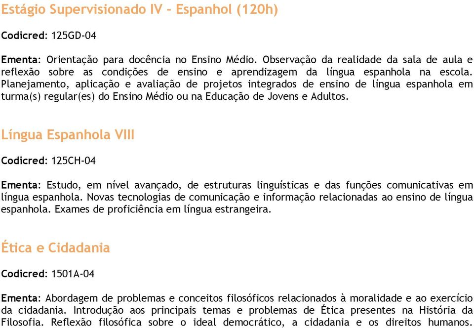 Planejamento, aplicação e avaliação de projetos integrados de ensino de língua espanhola em turma(s) regular(es) do Ensino Médio ou na Educação de Jovens e Adultos.