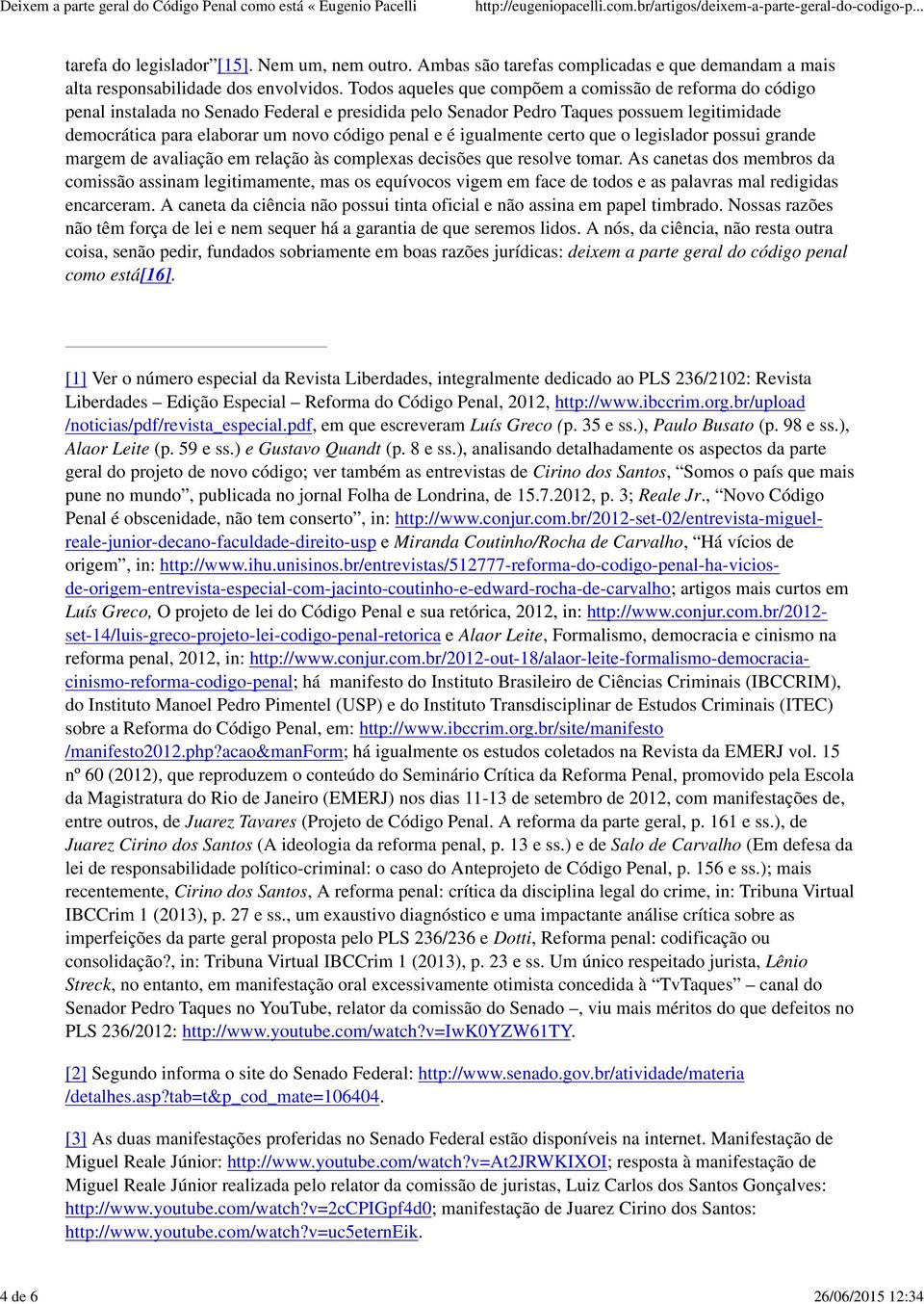 é igualmente certo que o legislador possui grande margem de avaliação em relação às complexas decisões que resolve tomar.