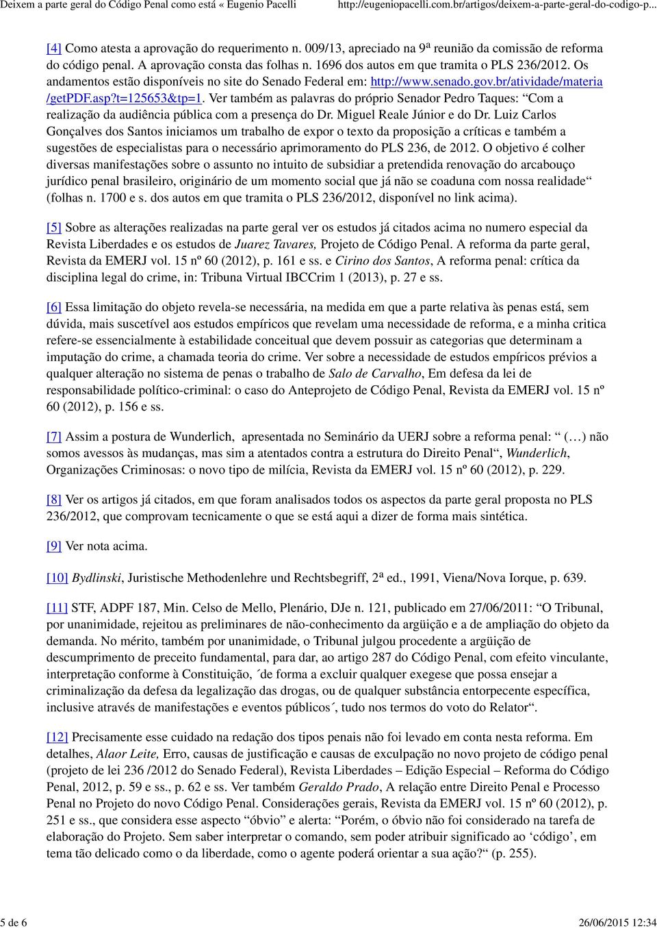 Ver também as palavras do próprio Senador Pedro Taques: Com a realização da audiência pública com a presença do Dr. Miguel Reale Júnior e do Dr.