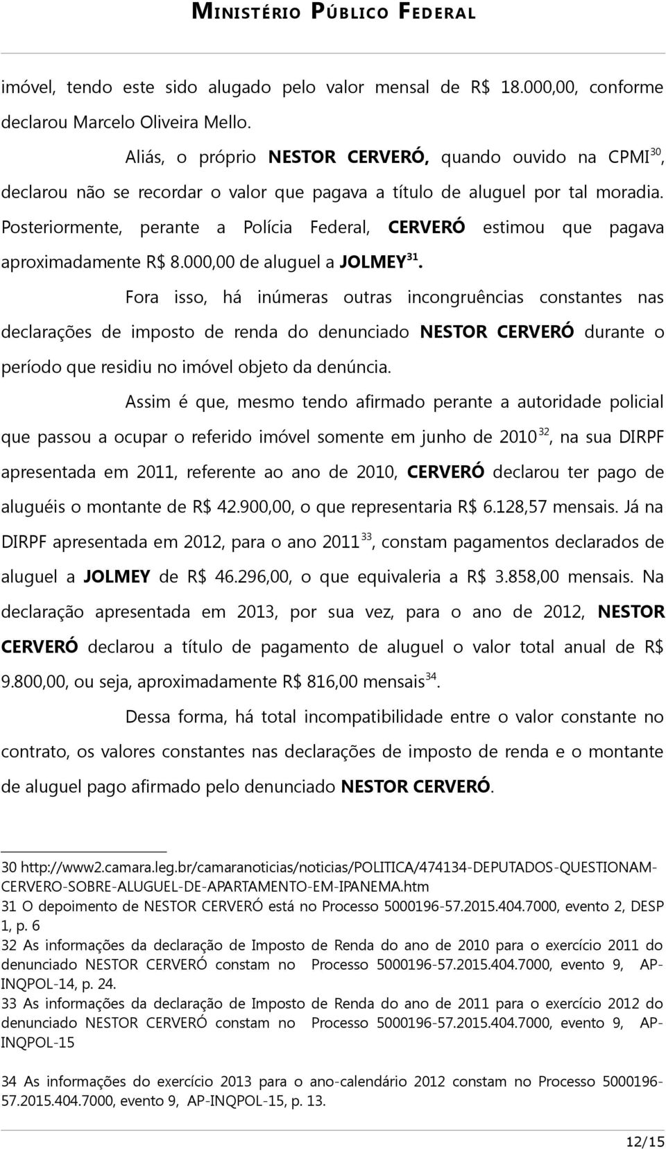 Posteriormente, perante a Polícia Federal, CERVERÓ estimou que pagava aproximadamente R$ 8.000,00 de aluguel a JOLMEY 31.