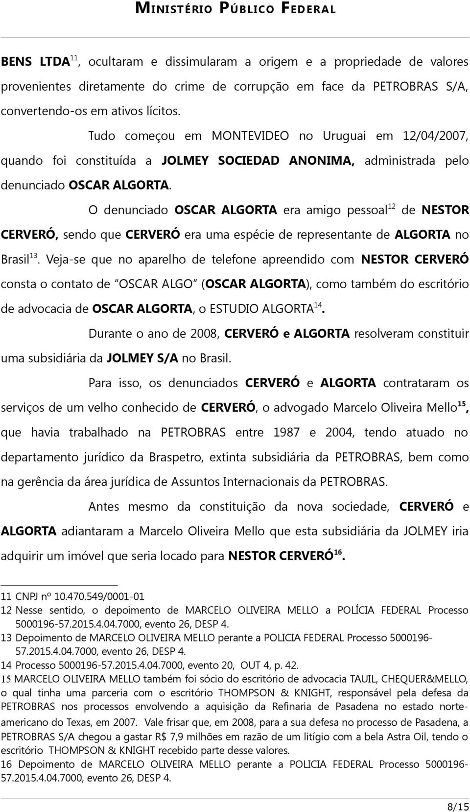 O denunciado OSCAR ALGORTA era amigo pessoal 12 de NESTOR CERVERÓ, sendo que CERVERÓ era uma espécie de representante de ALGORTA no Brasil 13.