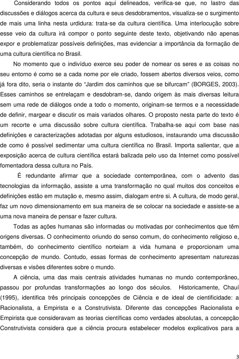 Uma interlocução sobre esse veio da cultura irá compor o ponto seguinte deste texto, objetivando não apenas expor e problematizar possíveis definições, mas evidenciar a importância da formação de uma