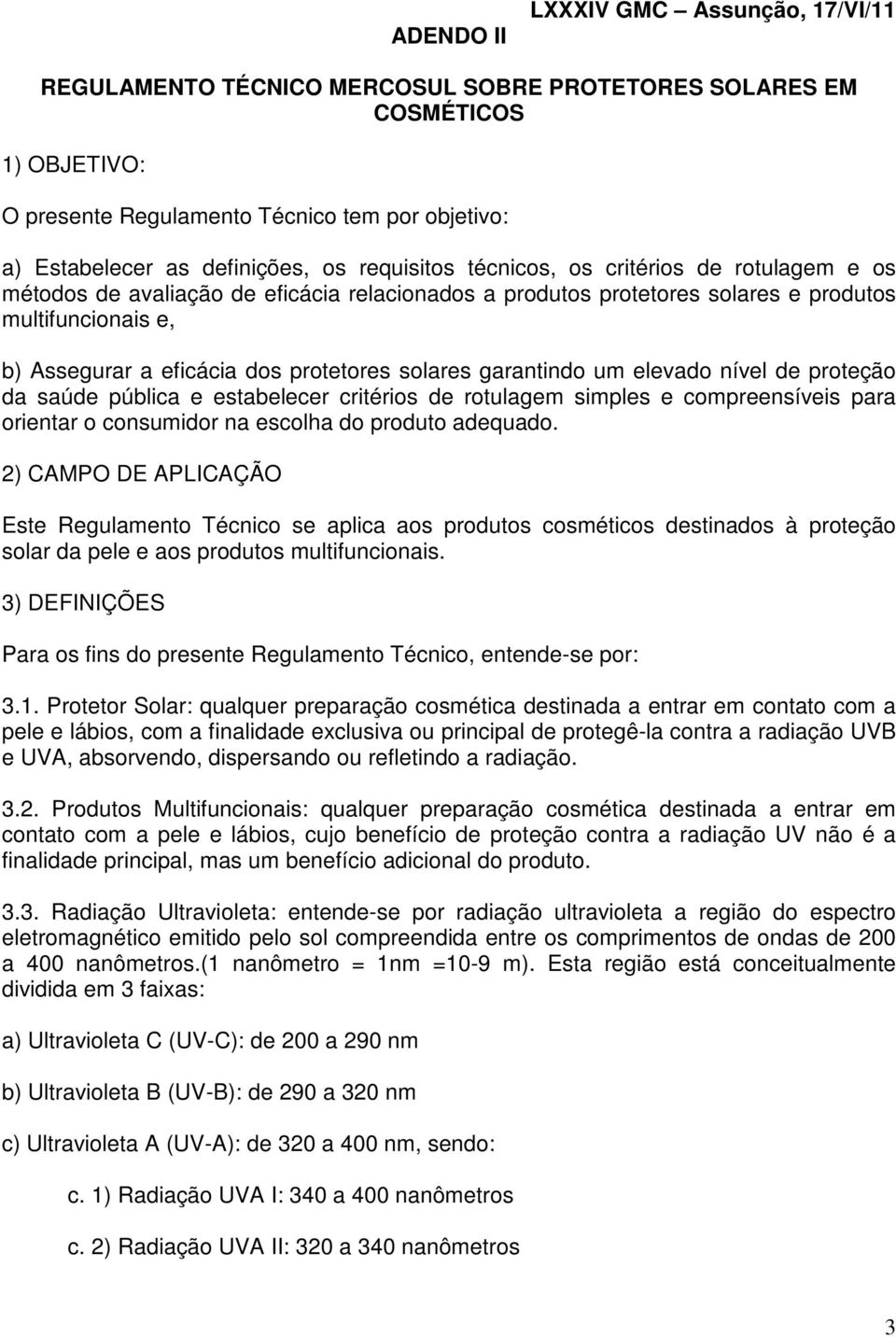 solares garantindo um elevado nível de proteção da saúde pública e estabelecer critérios de rotulagem simples e compreensíveis para orientar o consumidor na escolha do produto adequado.