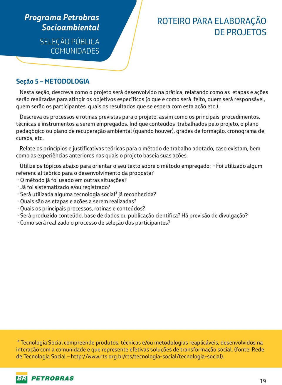 Descreva os processos e rotinas previstas para o projeto, assim como os principais procedimentos, técnicas e instrumentos a serem empregados.