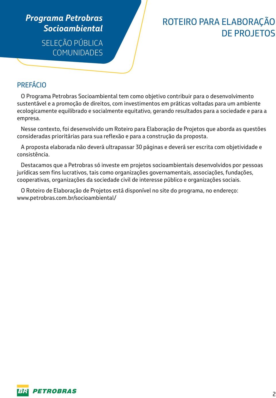 Nesse contexto, foi desenvolvido um Roteiro para Elaboração de Projetos que aborda as questões consideradas prioritárias para sua reflexão e para a construção da proposta.