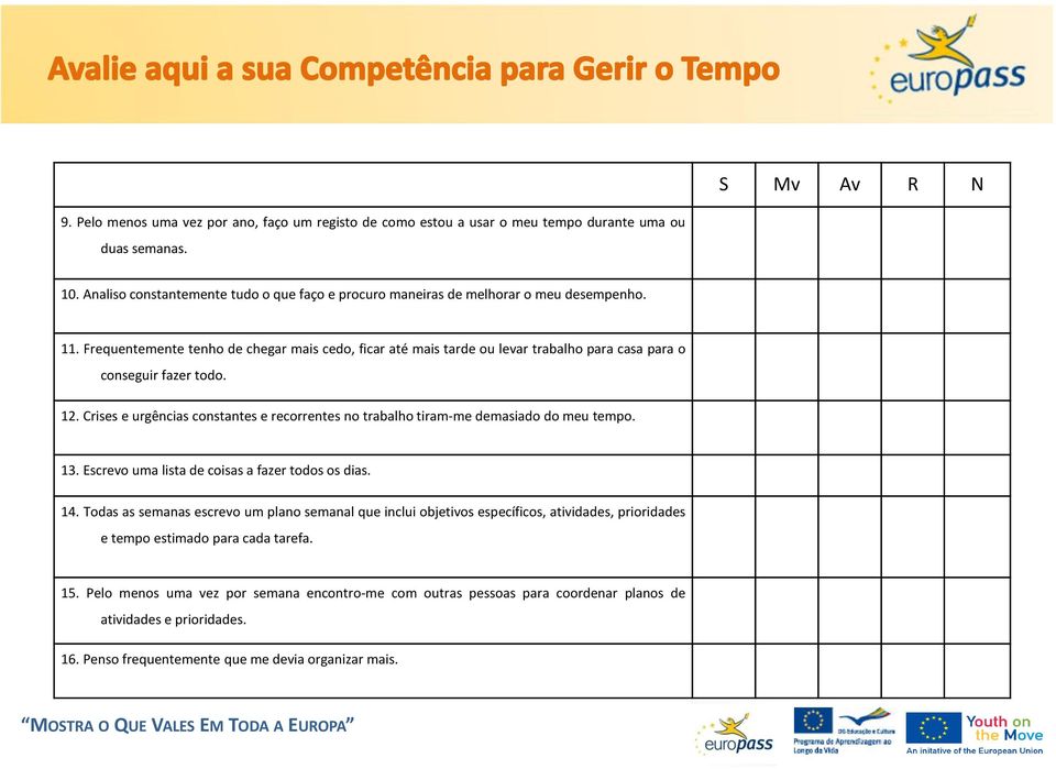 Frequentemente tenho de chegar mais cedo, ficar até mais tarde ou levar trabalho para casa para o conseguir fazer todo. 12.