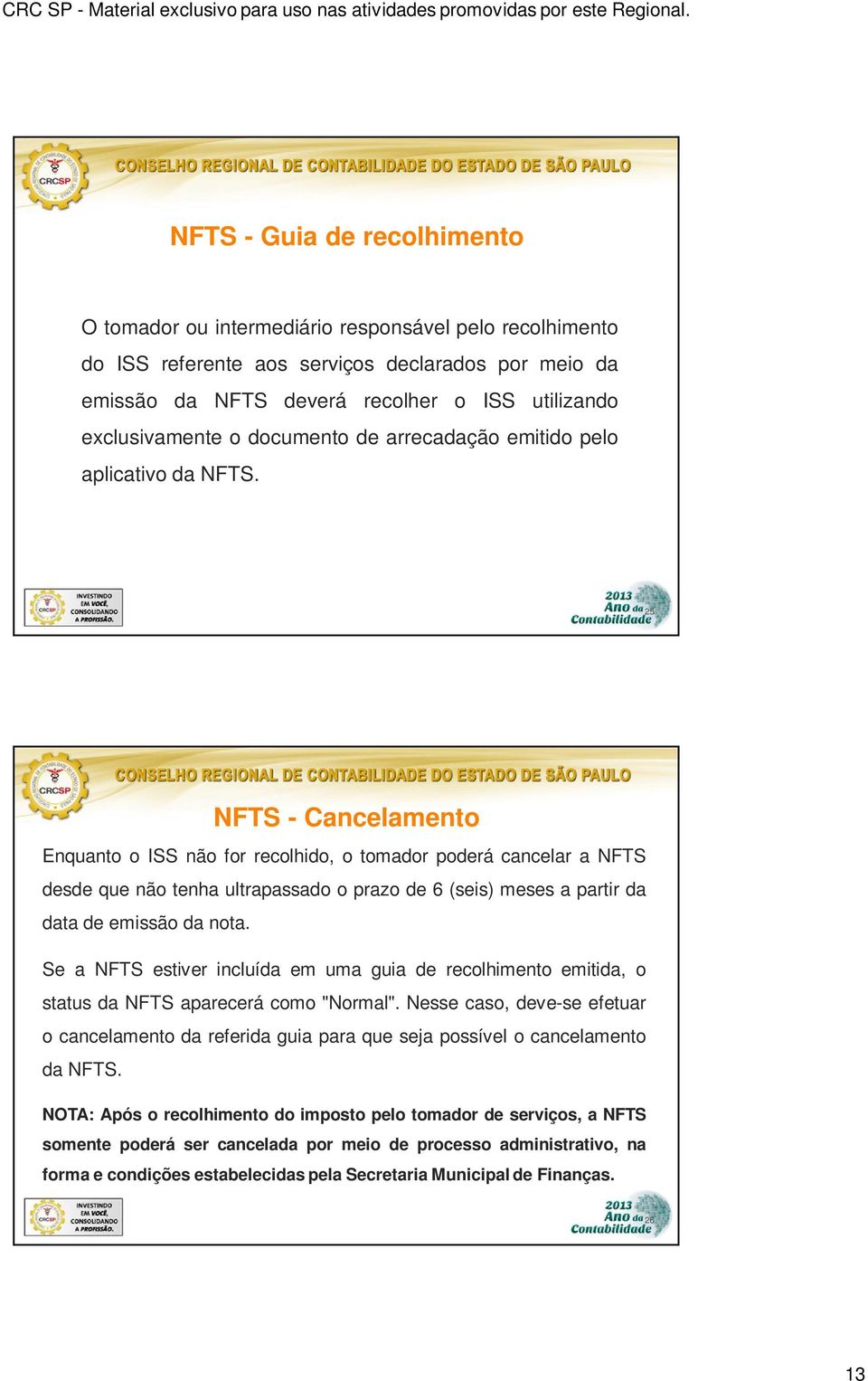 25 NFTS - Cancelamento Enquanto o ISS não for recolhido, o tomador poderá cancelar a NFTS desde que não tenha ultrapassado o prazo de 6 (seis) meses a partir da data de emissão da nota.