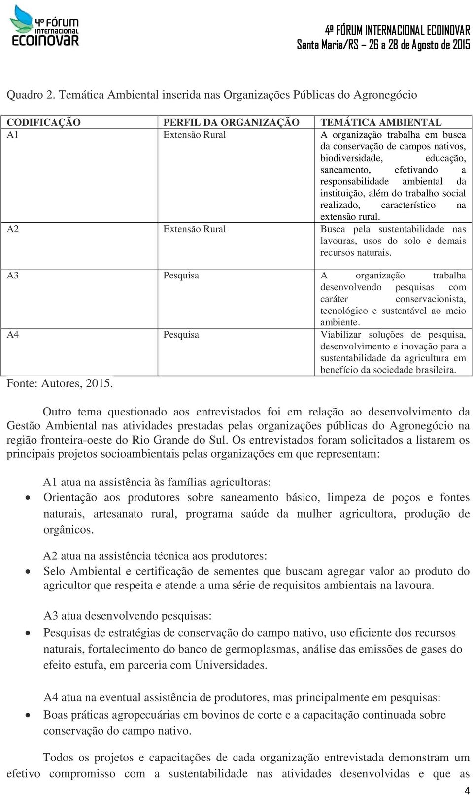 nativos, biodiversidade, educação, saneamento, efetivando a responsabilidade ambiental da instituição, além do trabalho social realizado, característico na extensão rural.