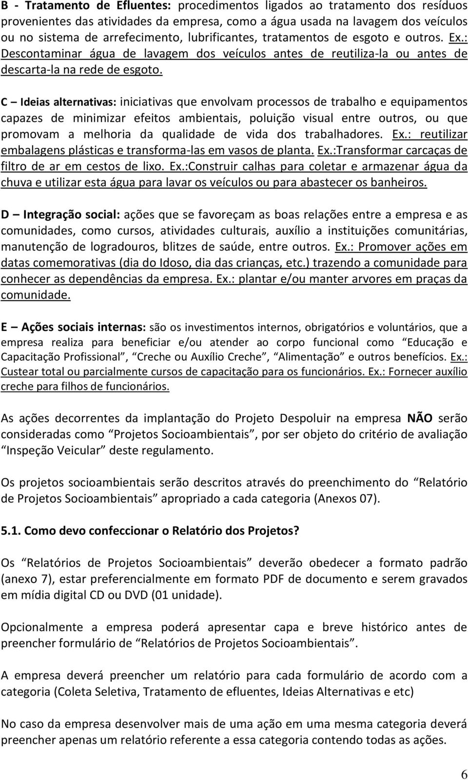 C Ideias alternativas: iniciativas que envolvam processos de trabalho e equipamentos capazes de minimizar efeitos ambientais, poluição visual entre outros, ou que promovam a melhoria da qualidade de