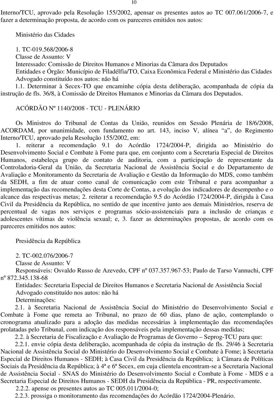 568/2006-8 Classe de Assunto: V Interessado: Comissão de Direitos Humanos e Minorias da Câmara dos Deputados Entidades e Órgão: Município de Filadélfia/TO, Caixa Econômica Federal e Ministério das