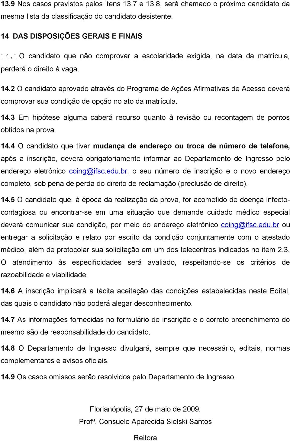 2 O candidato aprovado através do Programa de Ações Afirmativas de Acesso deverá comprovar sua condição de opção no ato da matrícula. 14.