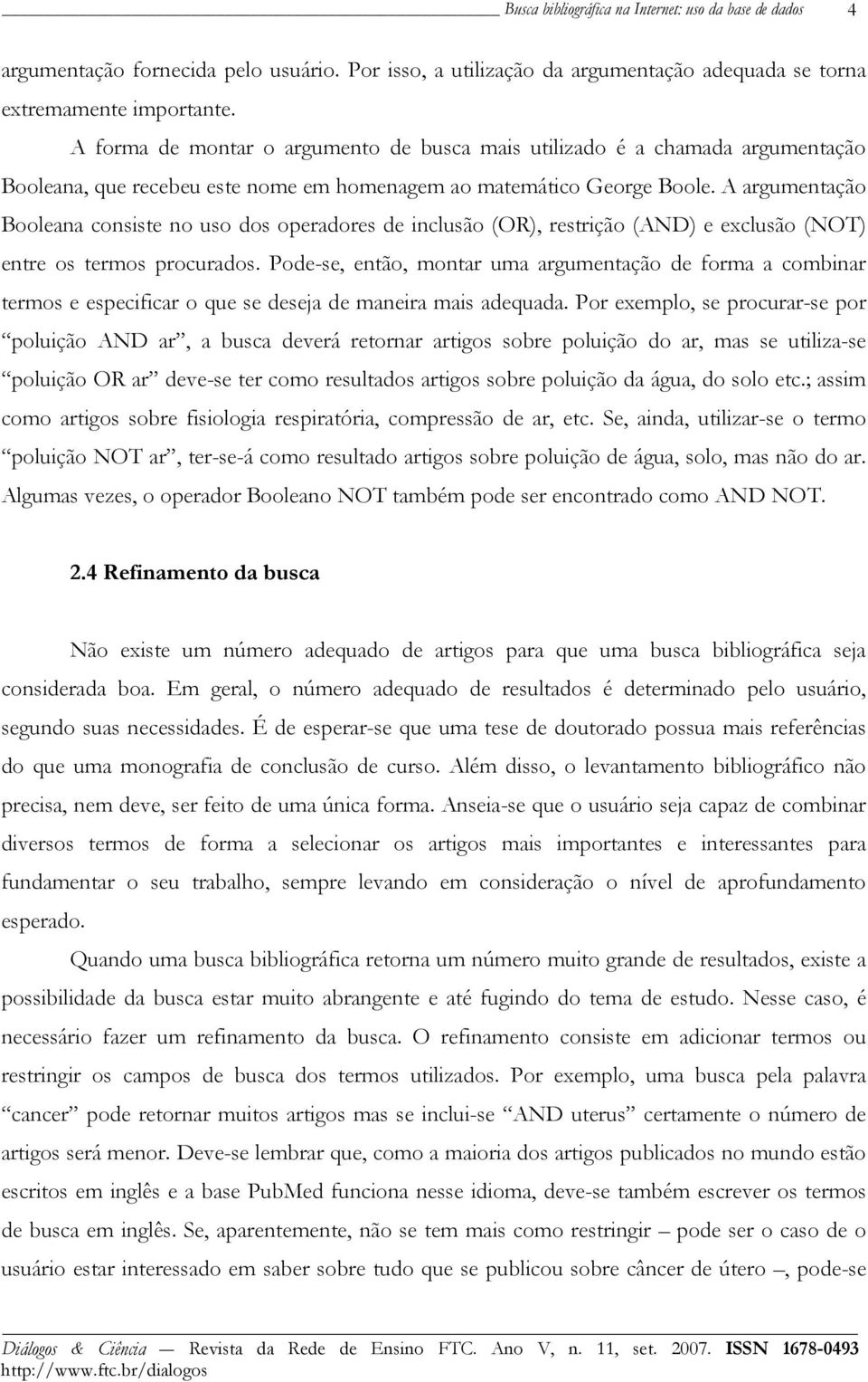 A argumentação Booleana consiste no uso dos operadores de inclusão (OR), restrição (AND) e exclusão (NOT) entre os termos procurados.