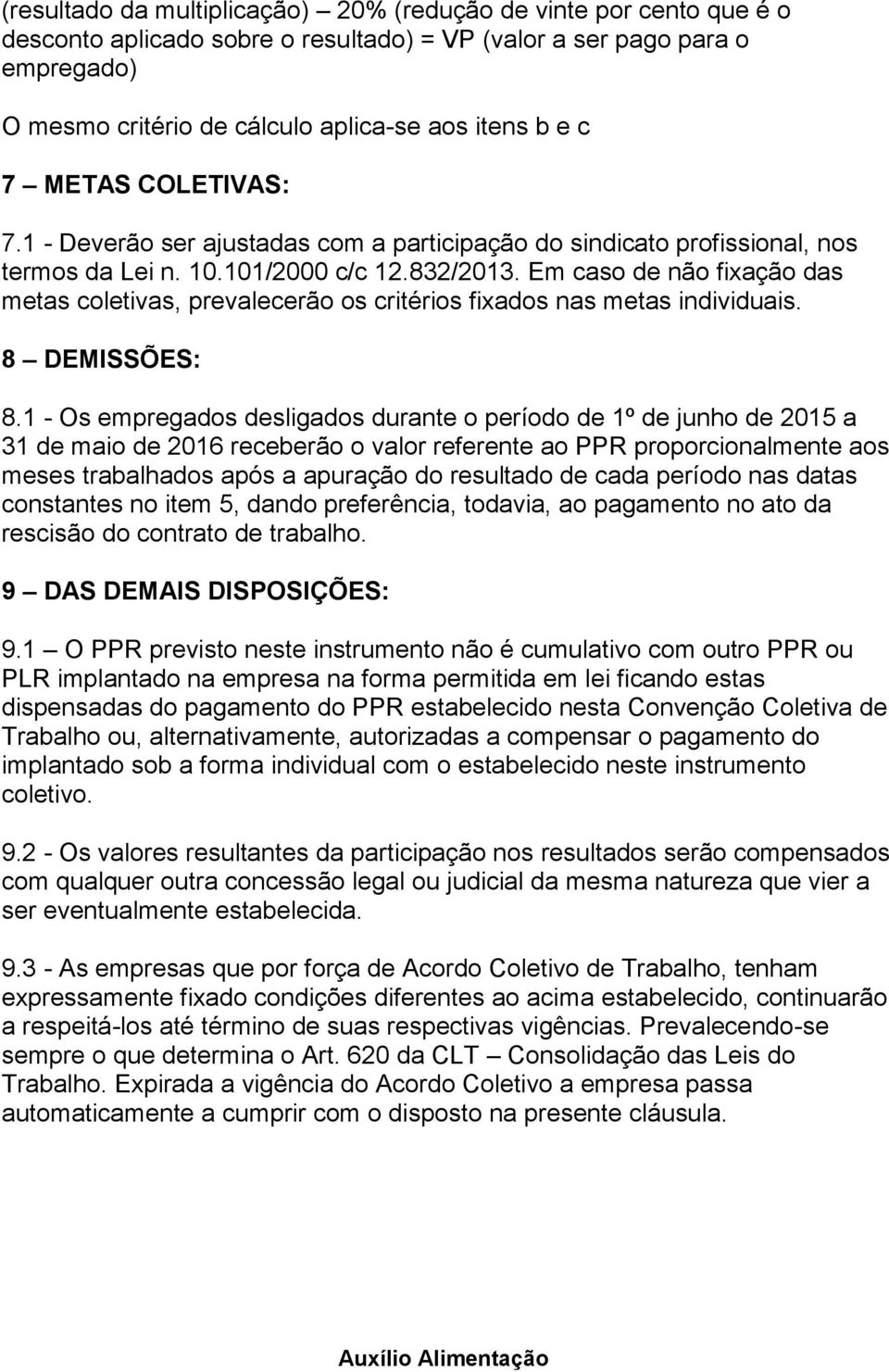 Em caso de não fixação das metas coletivas, prevalecerão os critérios fixados nas metas individuais. 8 DEMISSÕES: 8.