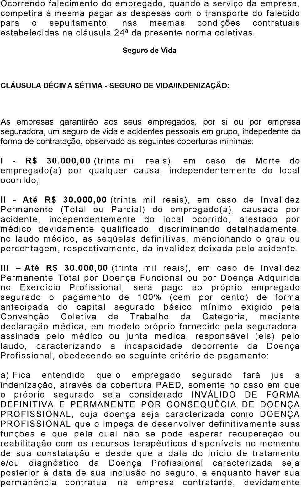 Seguro de Vida CLÁUSULA DÉCIMA SÉTIMA - SEGURO DE VIDA/INDENIZAÇÃO: As empresas garantirão aos seus empregados, por si ou por empresa seguradora, um seguro de vida e acidentes pessoais em grupo,