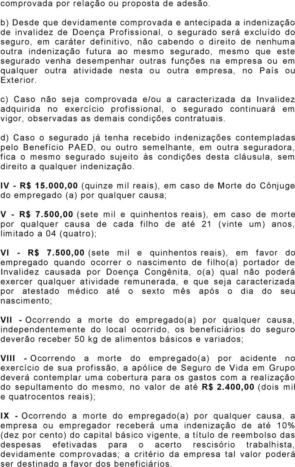 indenização futura ao mesmo segurado, mesmo que este segurado venha desempenhar outras funções na empresa ou em qualquer outra atividade nesta ou outra empresa, no País ou Exterior.