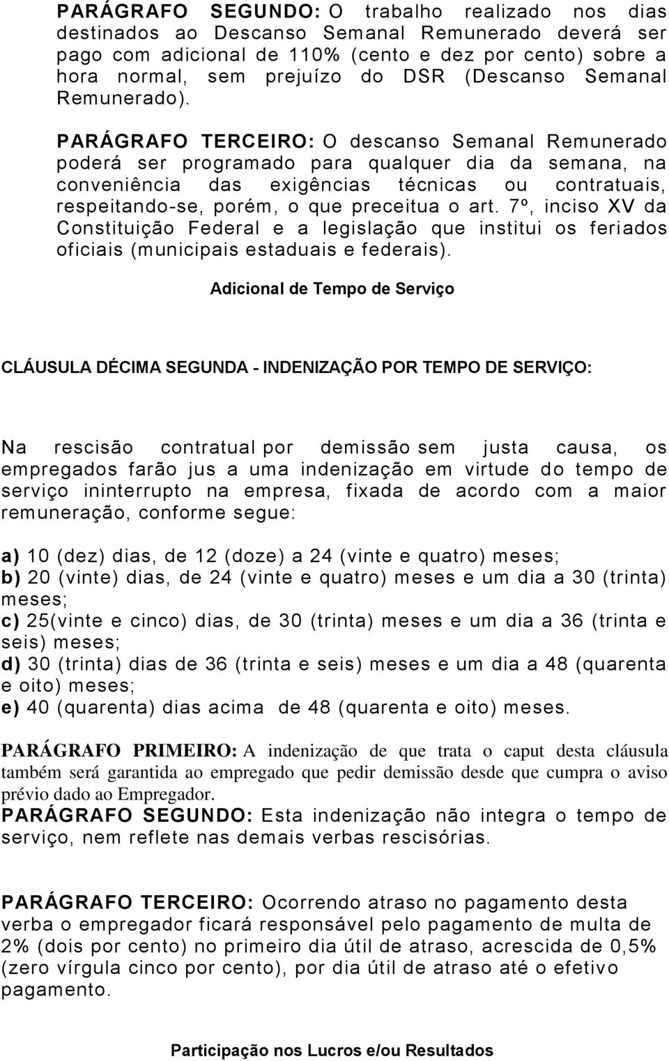 PARÁGRAFO TERCEIRO: O descanso Semanal Remunerado poderá ser programado para qualquer dia da semana, na conveniência das exigências técnicas ou contratuais, respeitando-se, porém, o que preceitua o