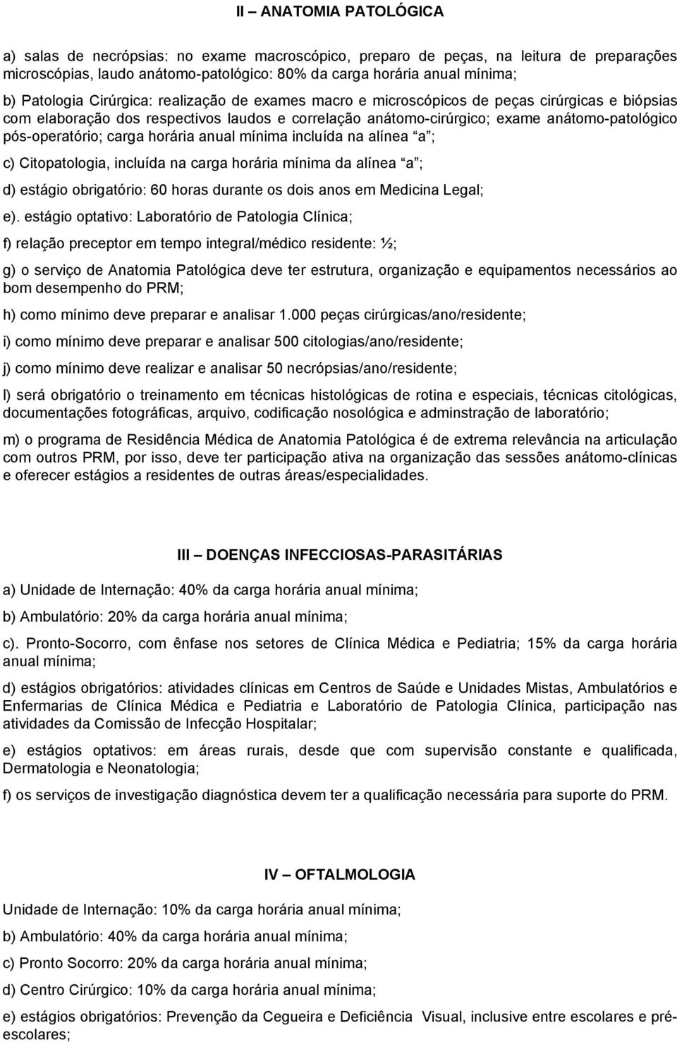 pós-operatório; carga horária anual mínima incluída na alínea a ; c) Citopatologia, incluída na carga horária mínima da alínea a ; d) estágio obrigatório: 60 horas durante os dois anos em Medicina