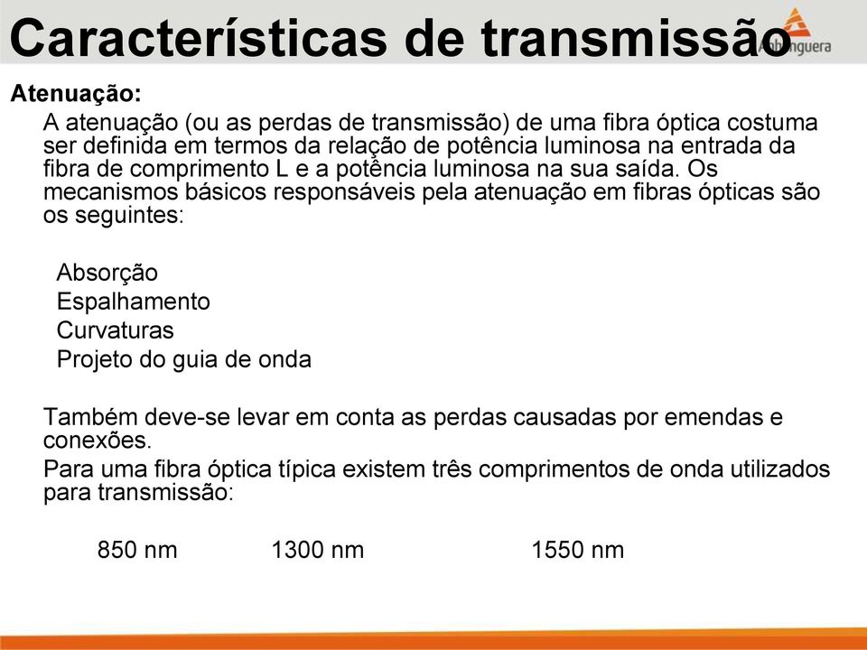 Os mecanismos básicos responsáveis pela atenuação em fibras ópticas são os seguintes: Absorção Espalhamento Curvaturas Projeto do guia de onda