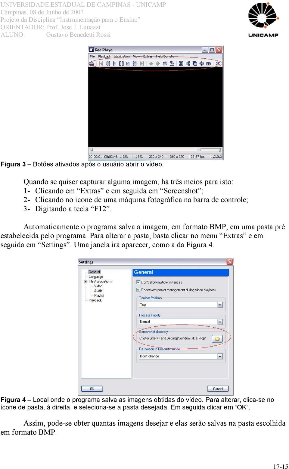 Digitando a tecla F12. Automaticamente o programa salva a imagem, em formato BMP, em uma pasta pré estabelecida pelo programa.