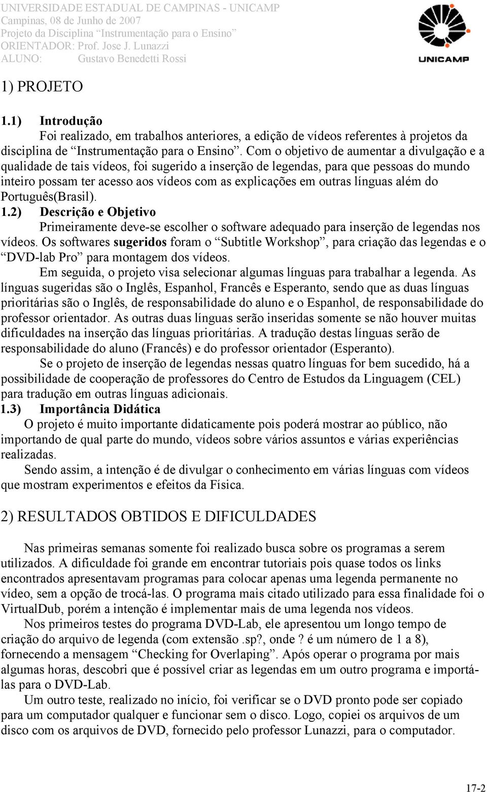 línguas além do Português(Brasil). 1.2) Descrição e Objetivo Primeiramente deve-se escolher o software adequado para inserção de legendas nos vídeos.