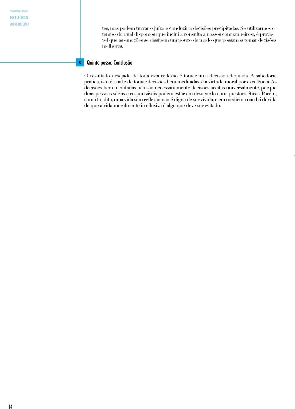 e Quinto psso: Conlusão O resulto esejo e to est reflexão é tomr um eisão equ. A seori práti, isto é, rte e tomr eisões em meits, é virtue morl por exelêni.