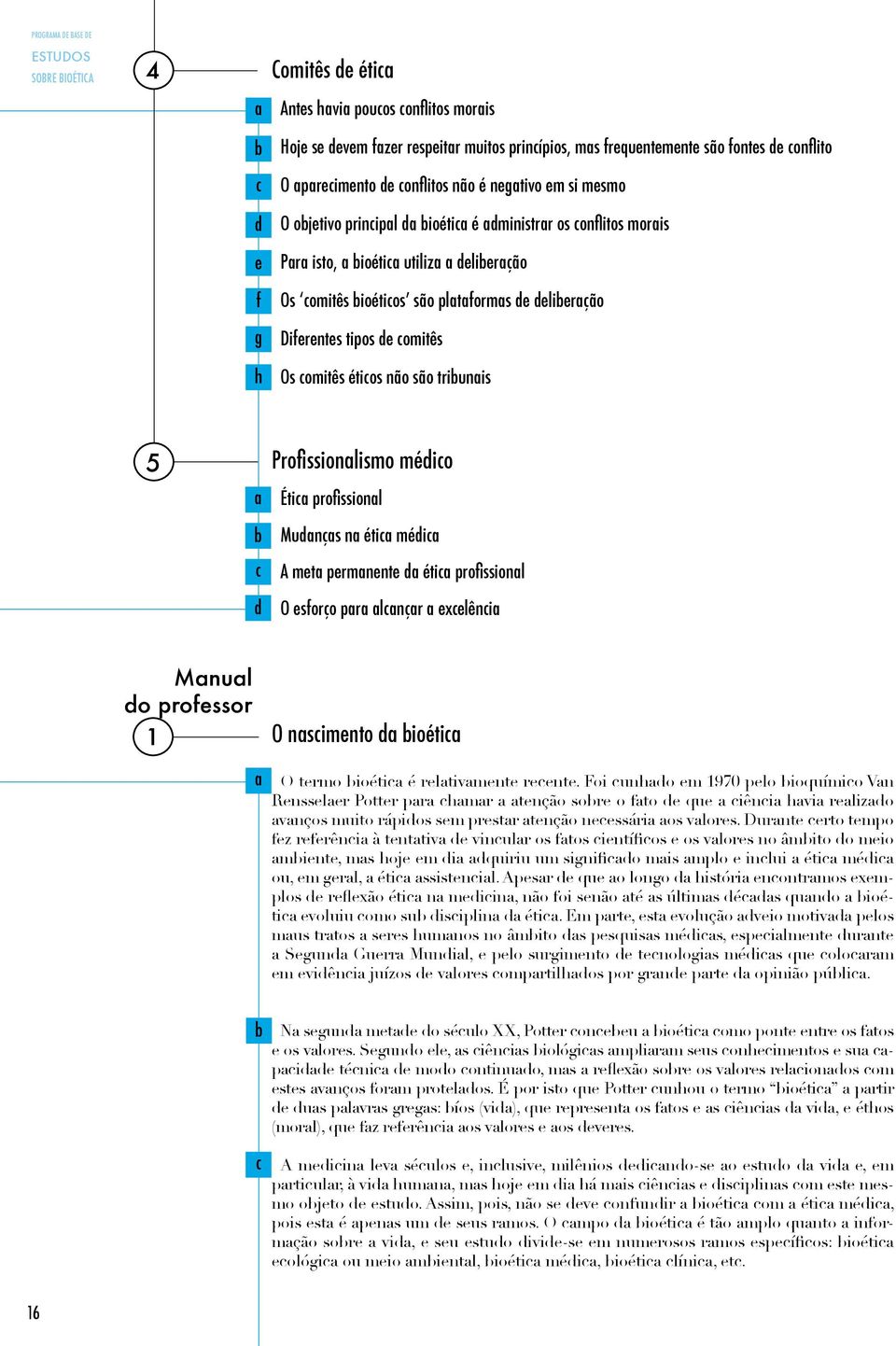 triunis 5 Profissionlismo méio Éti profissionl Munçs n éti méi A met permnente éti profissionl O esforço pr lnçr exelêni Mnul o professor 1 O nsimento ioéti O termo ioéti é reltivmente reente.