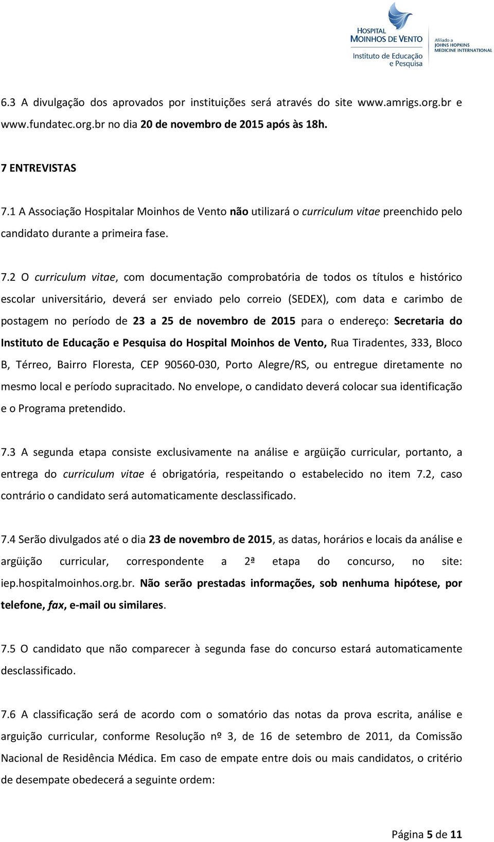 2 O curriculum vitae, com documentação comprobatória de todos os títulos e histórico escolar universitário, deverá ser enviado pelo correio (SEDEX), com data e carimbo de postagem no período de 23 a