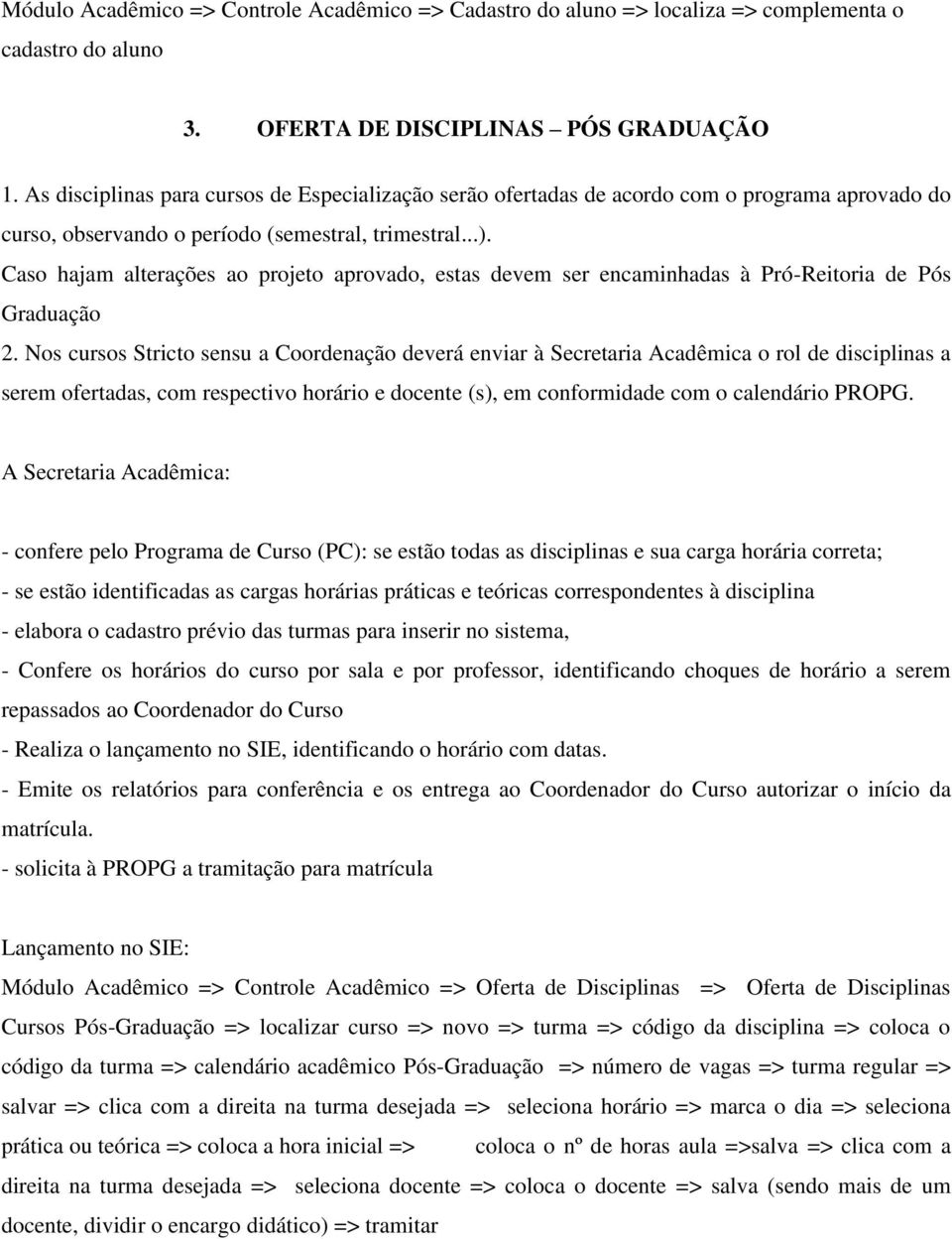 Caso hajam alterações ao projeto aprovado, estas devem ser encaminhadas à Pró-Reitoria de Pós Graduação 2.