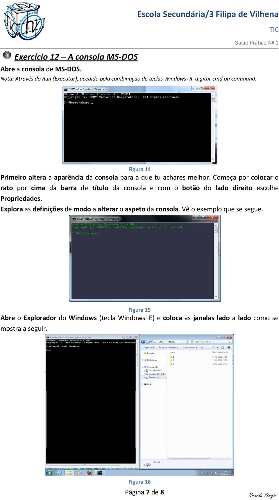 Figura 14 Primeiro altera a aparência da consola para a que tu achares melhor.