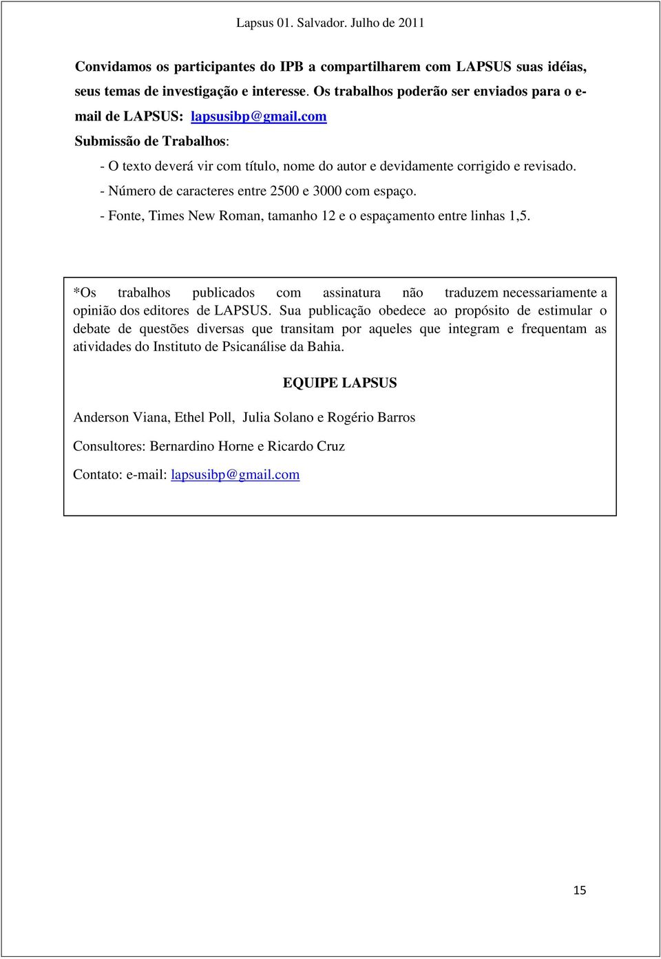 - Fonte, Times New Roman, tamanho 12 e o espaçamento entre linhas 1,5. *Os trabalhos publicados com assinatura não traduzem necessariamente a opinião dos editores de LAPSUS.