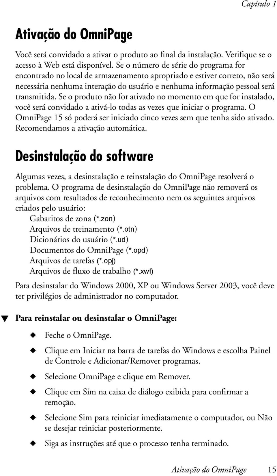 Se o produto não for ativado no momento em que for instalado, você será convidado a ativá-lo todas as vezes que iniciar o programa.