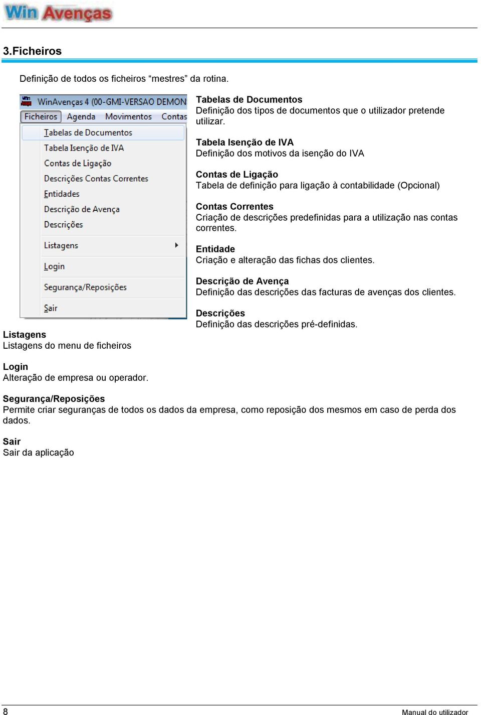 utilização nas contas correntes. Entidade Criação e alteração das fichas dos clientes. Descrição de Avença Definição das descrições das facturas de avenças dos clientes.