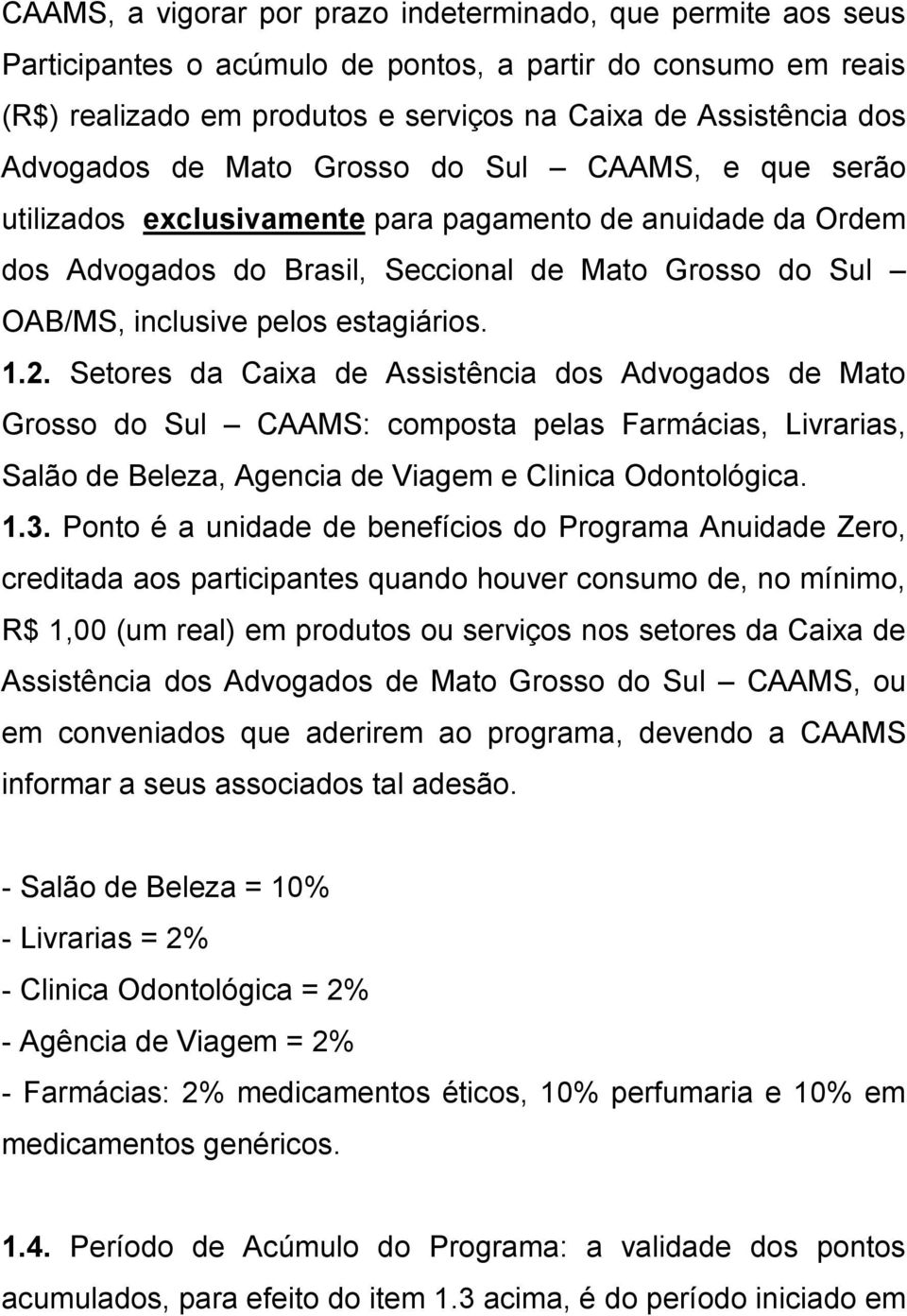 estagiários. 1.2. Setores da Caixa de Assistência dos Advogados de Mato Grosso do Sul CAAMS: composta pelas Farmácias, Livrarias, Salão de Beleza, Agencia de Viagem e Clinica Odontológica. 1.3.