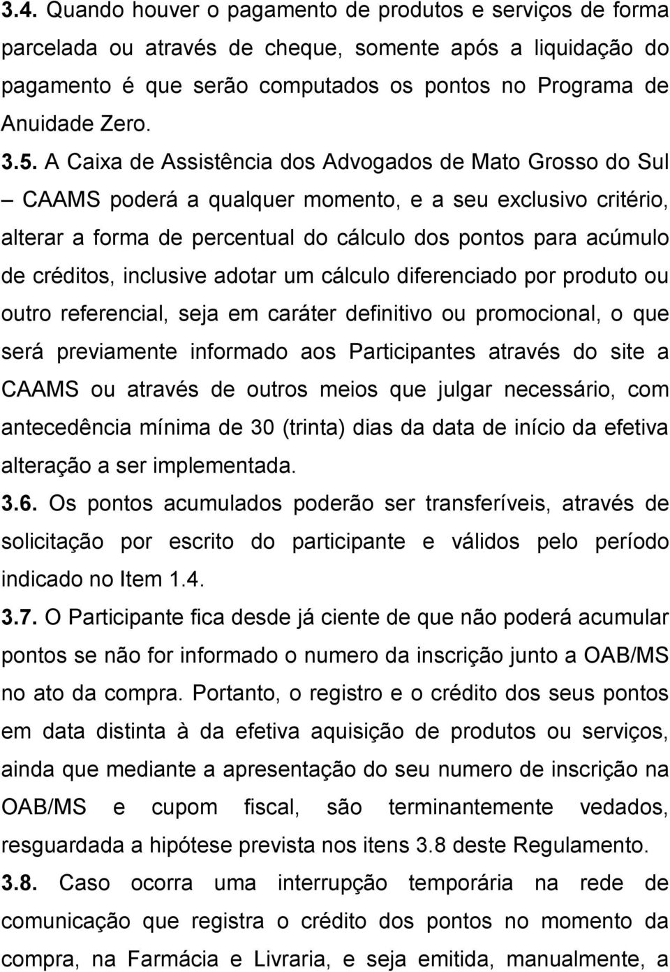 créditos, inclusive adotar um cálculo diferenciado por produto ou outro referencial, seja em caráter definitivo ou promocional, o que será previamente informado aos Participantes através do site a