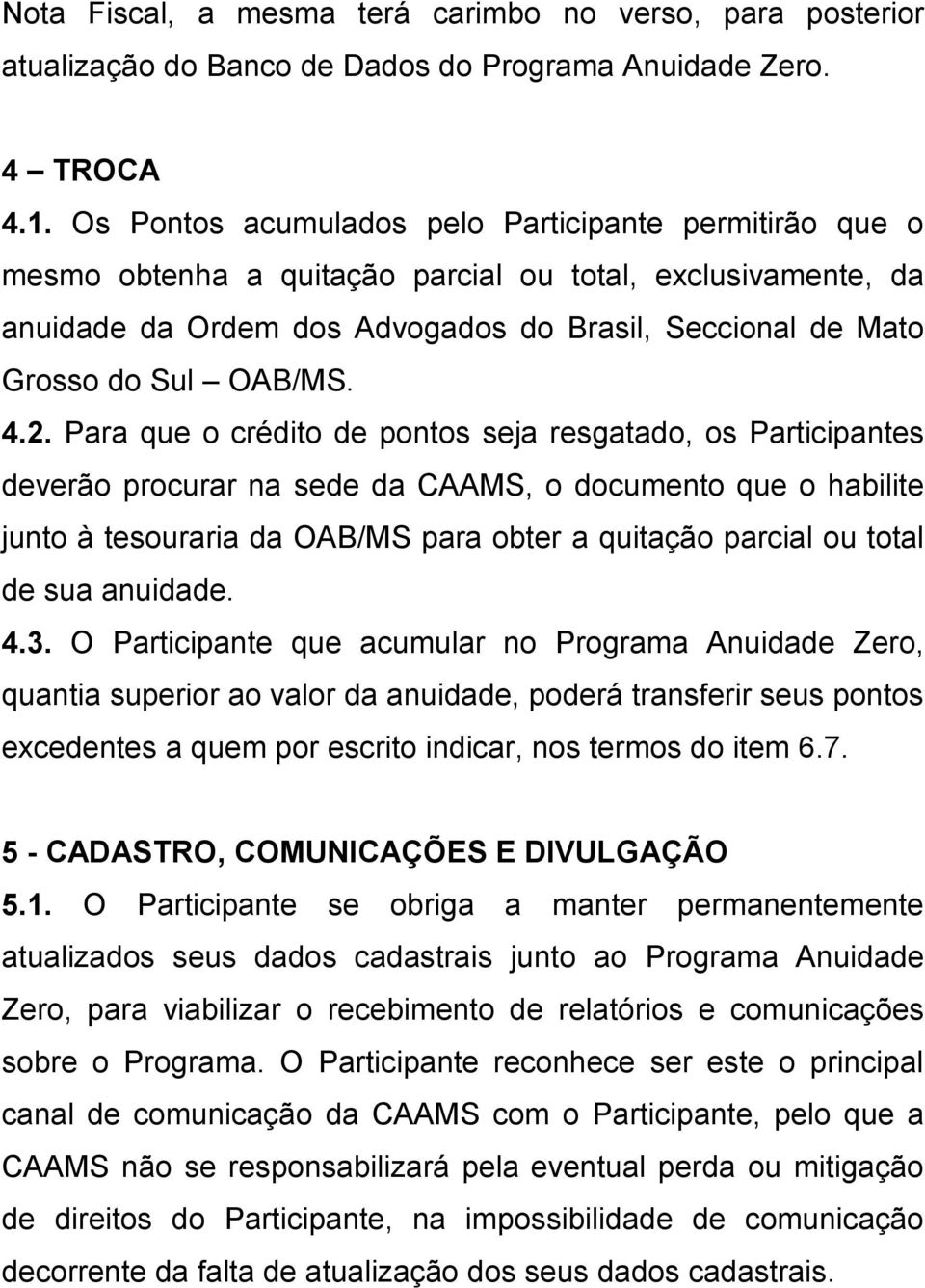 4.2. Para que o crédito de pontos seja resgatado, os Participantes deverão procurar na sede da CAAMS, o documento que o habilite junto à tesouraria da OAB/MS para obter a quitação parcial ou total de