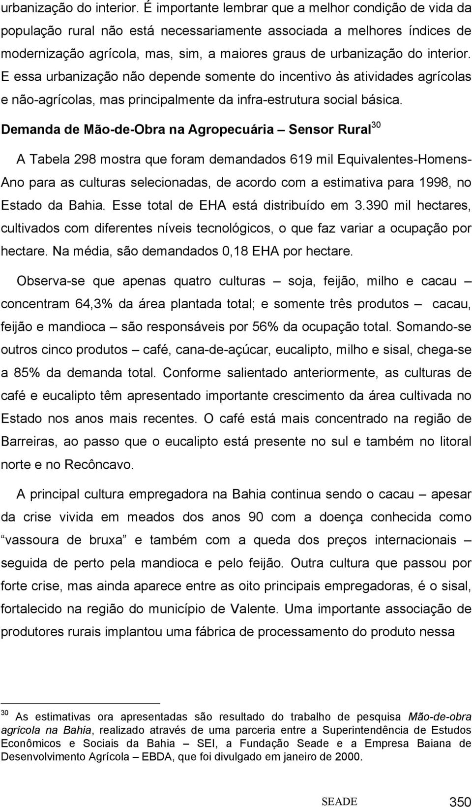 não depende somente do incentivo às atividades agrícolas e não-agrícolas, mas principalmente da infra-estrutura social básica.