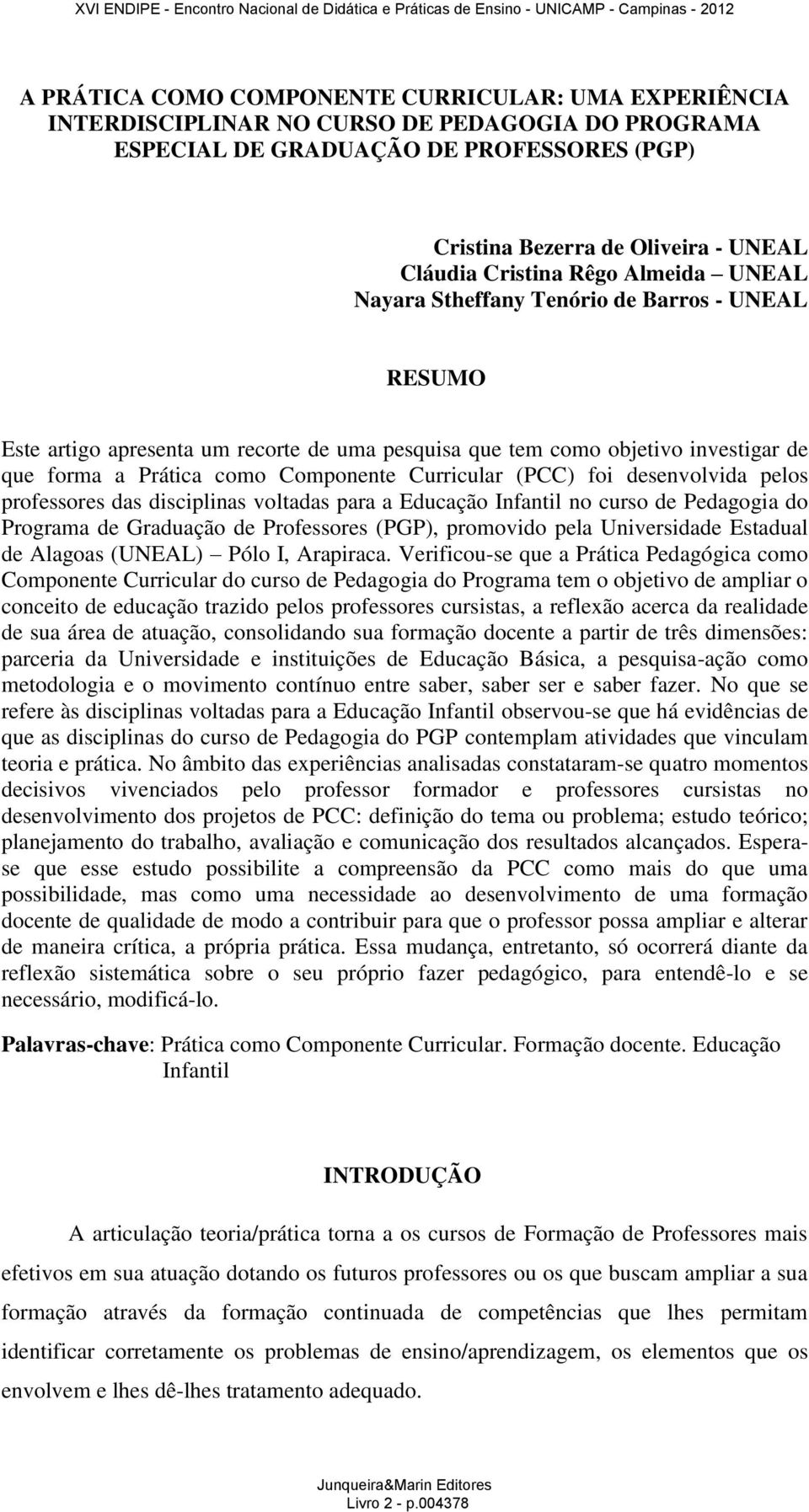 Curricular (PCC) foi desenvolvida pelos professores das disciplinas voltadas para a Educação Infantil no curso de Pedagogia do Programa de Graduação de Professores (PGP), promovido pela Universidade