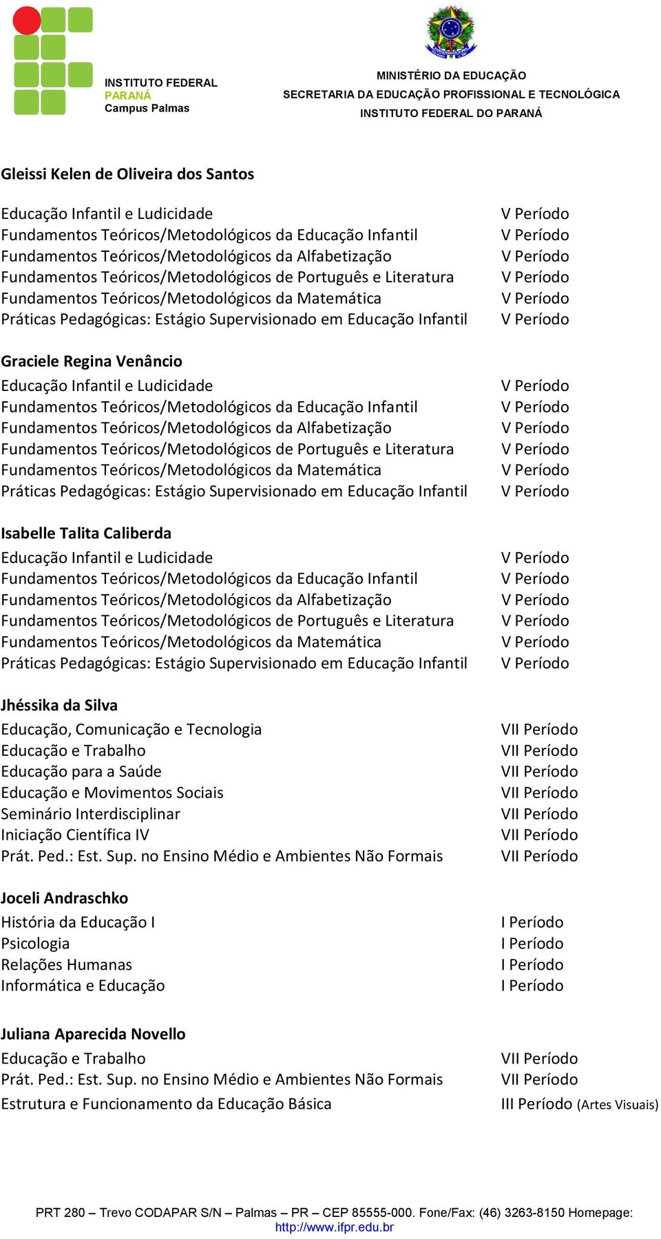 Jhéssika da Silva Joceli Andraschko Juliana Aparecida