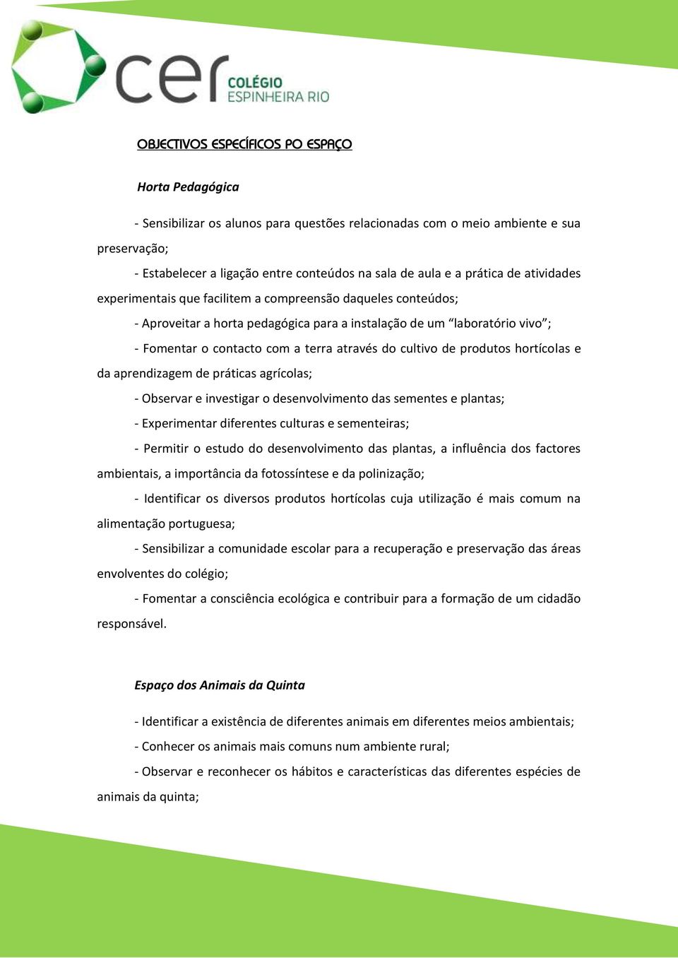 através do cultivo de produtos hortícolas e da aprendizagem de práticas agrícolas; - Observar e investigar o desenvolvimento das sementes e plantas; - Experimentar diferentes culturas e sementeiras;