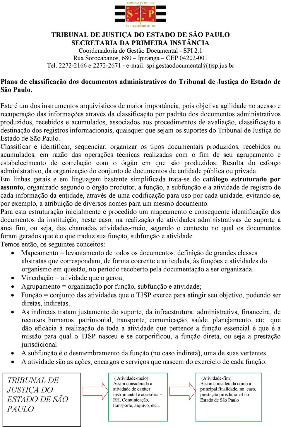 produzidos, recebidos e acumulados, associados aos procedimentos de avaliação, classificação e destinação dos registros informacionais, quaisquer que sejam os suportes do Tribunal de Justiça do