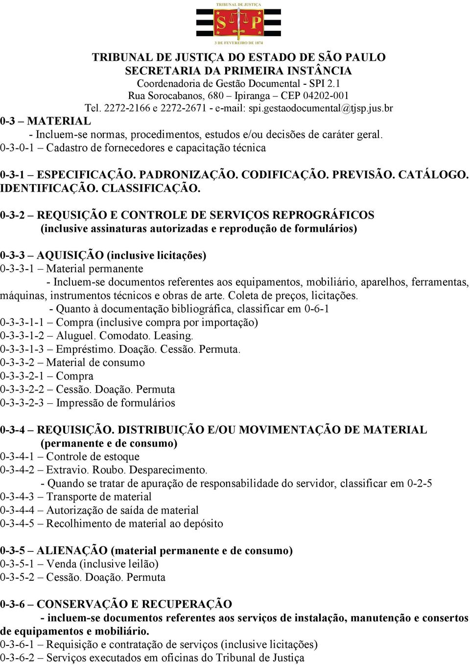 0-3-2 REQUSIÇÃO E CONTROLE DE SERVIÇOS REPROGRÁFICOS (inclusive assinaturas autorizadas e reprodução de formulários) 0-3-3 AQUISIÇÃO (inclusive licitações) 0-3-3-1 Material permanente - Incluem-se