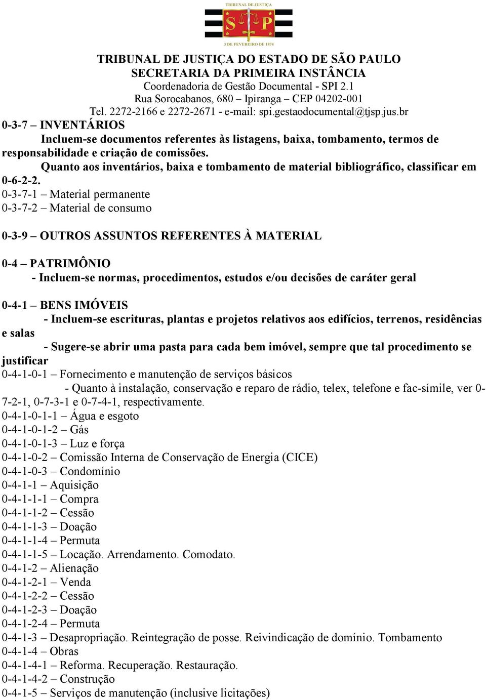 0-3-7-1 Material permanente 0-3-7-2 Material de consumo 0-3-9 OUTROS ASSUNTOS REFERENTES À MATERIAL 0-4 PATRIMÔNIO - Incluem-se normas, procedimentos, estudos e/ou decisões de caráter geral 0-4-1