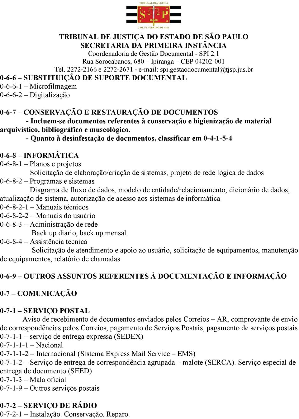 - Quanto à desinfestação de documentos, classificar em 0-4-1-5-4 0-6-8 INFORMÁTICA 0-6-8-1 Planos e projetos Solicitação de elaboração/criação de sistemas, projeto de rede lógica de dados 0-6-8-2